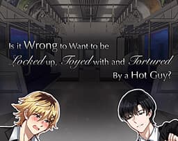 Is it Wrong to Want to be Locked up, Toyed with and Tortured By a Hot Guy?! cover