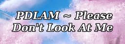 PDLAM ~ Please Don't Look At Me cover