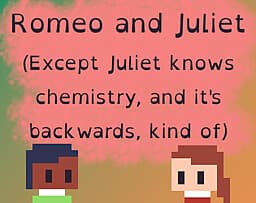Romeo and Juliet (Except Juliet knows chemistry, and it's backwards, kind of) cover
