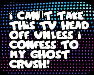 I Can't Take This TV Head Off Unless I Confess to My Ghost Crush! cover