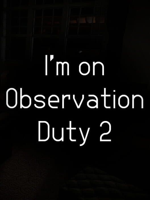 I'm on Observation Duty 2 cover